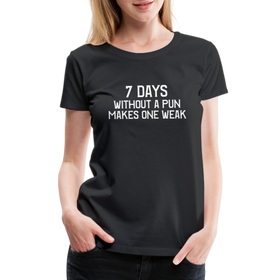 7 Days Without a Pun Makes One Weak Women’s Premium T-Shirt