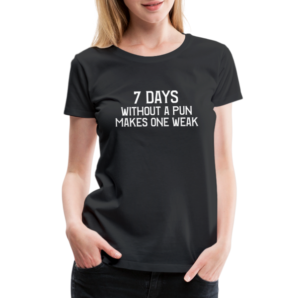 7 Days Without a Pun Makes One Weak Women’s Premium T-Shirt - black