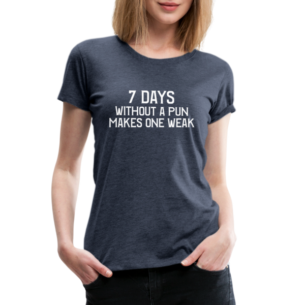 7 Days Without a Pun Makes One Weak Women’s Premium T-Shirt - heather blue