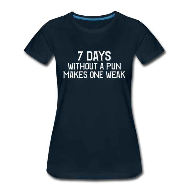 7 Days Without a Pun Makes One Weak Women’s Premium T-Shirt - deep navy