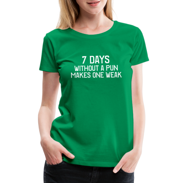 7 Days Without a Pun Makes One Weak Women’s Premium T-Shirt - kelly green