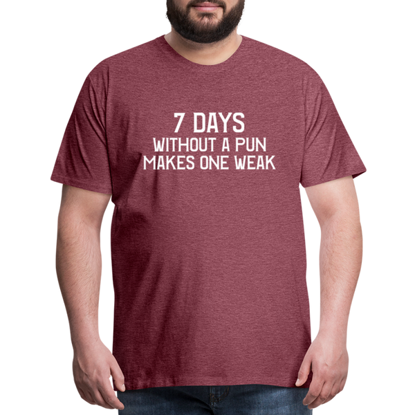 7 Days Without a Pun Makes One Weak Men's Premium T-Shirt - heather burgundy