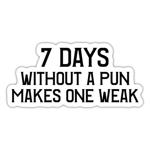 7 Days Without a Pun Makes One Weak Sticker - white matte