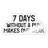 7 Days Without a Pun Makes One Weak Sticker - white glossy