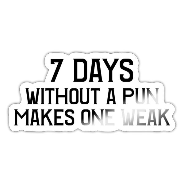 7 Days Without a Pun Makes One Weak Sticker - white glossy