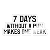 7 Days Without a Pun Makes One Weak Sticker - transparent glossy