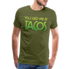 You Had Me at Tacos Men's Premium T-Shirt - olive green