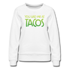 You Had Me at Tacos Women’s Premium Sweatshirt - white