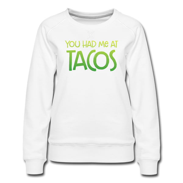 You Had Me at Tacos Women’s Premium Sweatshirt - white