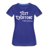 Funny Text Everyone -Whiskey Women’s Premium T-Shirt - royal blue