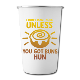 I Don't Want None Unless You Got Buns Hun Stainless Steel Pint Cup