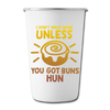 I Don't Want None Unless You Got Buns Hun Stainless Steel Pint Cup