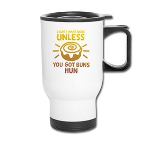 I Don't Want None Unless You Got Buns Hun Travel Mug