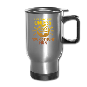 I Don't Want None Unless You Got Buns Hun Travel Mug