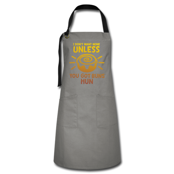 I Don't Want None Unless You Got Buns Hun Artisan Apron - gray/black