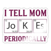 I Tell Mom Jokes Periodically Sticker