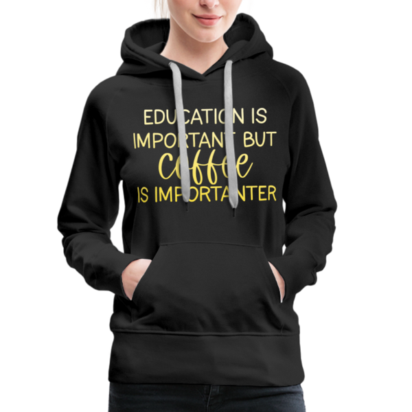 Education Is Important But Coffee Is Importanter Women’s Premium Hoodie - black