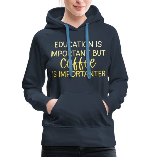 Education Is Important But Coffee Is Importanter Women’s Premium Hoodie - navy
