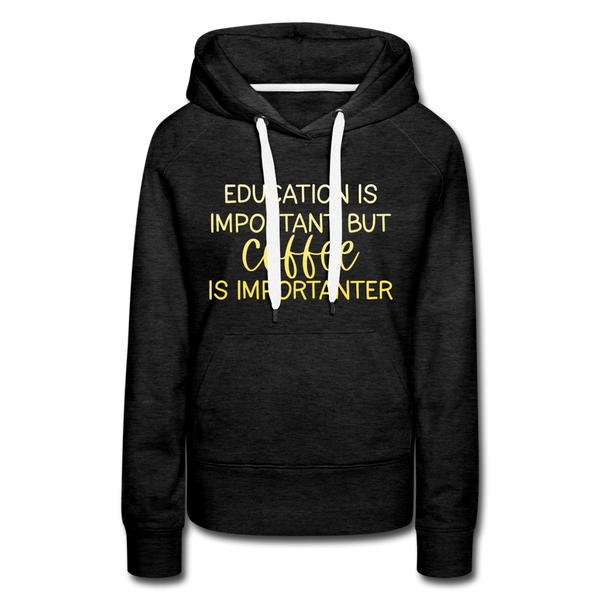 Education Is Important But Coffee Is Importanter Women’s Premium Hoodie - charcoal grey