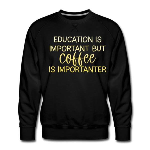 Education Is Important But Coffee Is Importanter Men’s Premium Sweatshirt - black