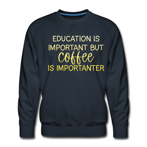Education Is Important But Coffee Is Importanter Men’s Premium Sweatshirt - navy