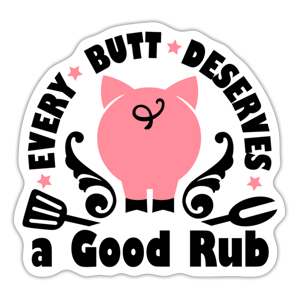 Every Butt Deserves a Good Rub BBQ Sticker - white matte