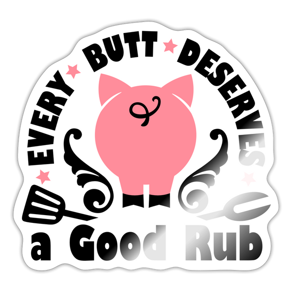 Every Butt Deserves a Good Rub BBQ Sticker - white glossy