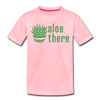 Aloe There Toddler Premium T-Shirt - pink