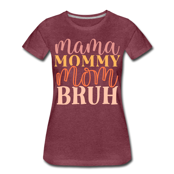 Mama Mommy Mom Bruh Women’s Premium T-Shirt - heather burgundy