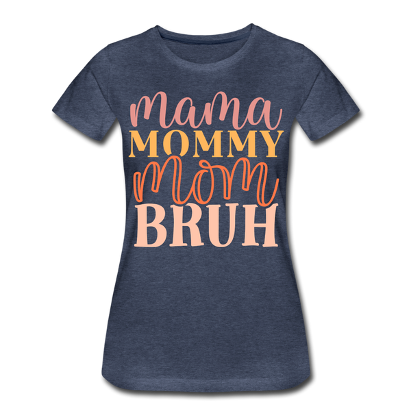 Mama Mommy Mom Bruh Women’s Premium T-Shirt - heather blue