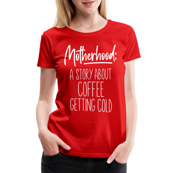 Motherhood: A Story About Coffee Getting Cold Women’s Premium T-Shirt - red