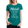 Motherhood: A Story About Coffee Getting Cold Women’s Premium T-Shirt - teal