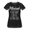 Motherhood: A Story About Coffee Getting Cold Women’s Premium T-Shirt - charcoal grey
