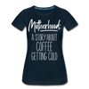 Motherhood: A Story About Coffee Getting Cold Women’s Premium T-Shirt - deep navy