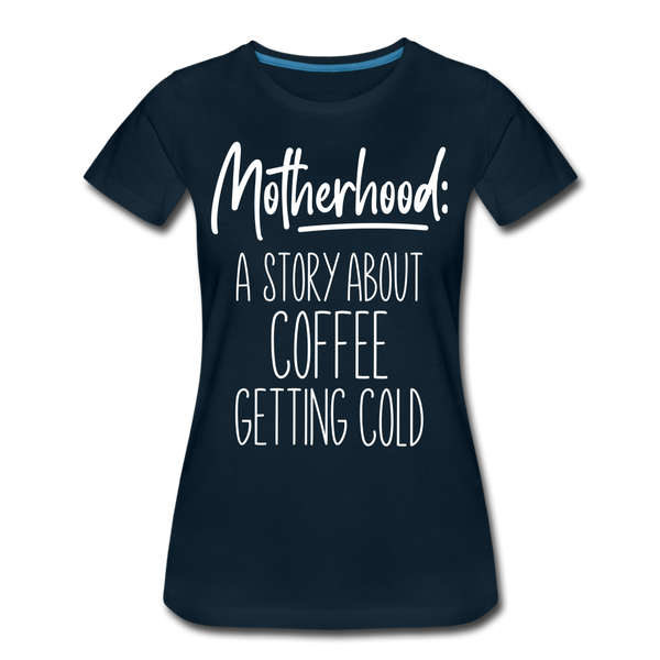 Motherhood: A Story About Coffee Getting Cold Women’s Premium T-Shirt - deep navy