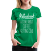 Motherhood: A Story About Coffee Getting Cold Women’s Premium T-Shirt - kelly green