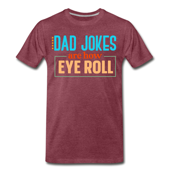 Dad Jokes are How Eye Roll Men's Premium T-Shirt - heather burgundy