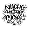 Nacho Average Mom Sticker - white matte