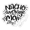 Nacho Average Mom Sticker - white glossy
