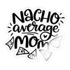 Nacho Average Mom Sticker - transparent glossy