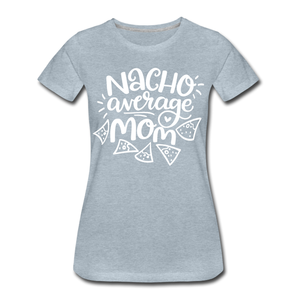 Nacho Average Mom Women’s Premium T-Shirt - heather ice blue