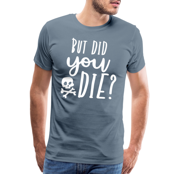 But Did You Die? Funny Men's Premium T-Shirt - steel blue