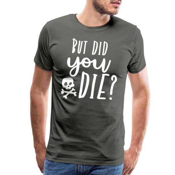 But Did You Die? Funny Men's Premium T-Shirt - asphalt gray