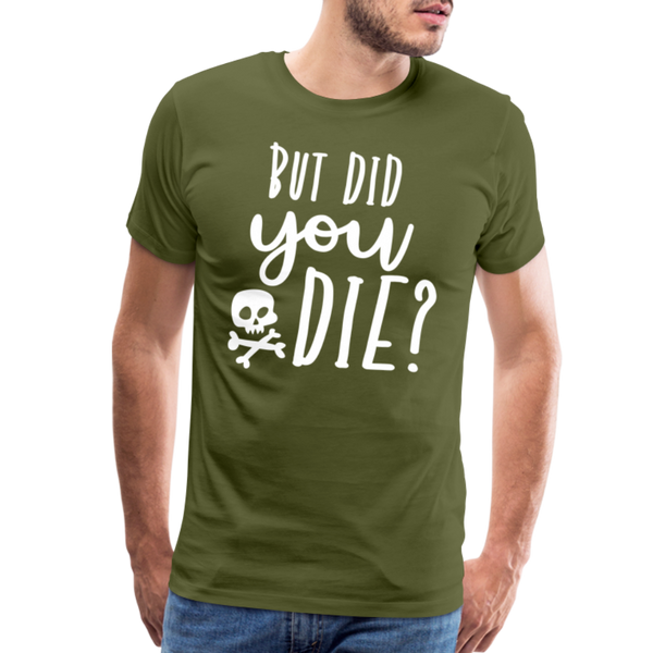 But Did You Die? Funny Men's Premium T-Shirt - olive green