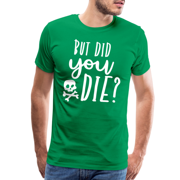 But Did You Die? Funny Men's Premium T-Shirt - kelly green