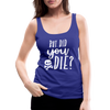 But Did You Die? Funny Women’s Premium Tank Top - royal blue