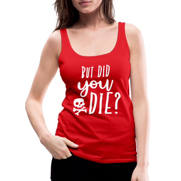But Did You Die? Funny Women’s Premium Tank Top - red