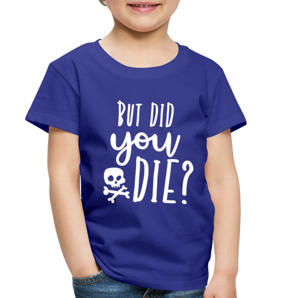 But Did You Die? Funny Toddler Premium T-Shirt - royal blue