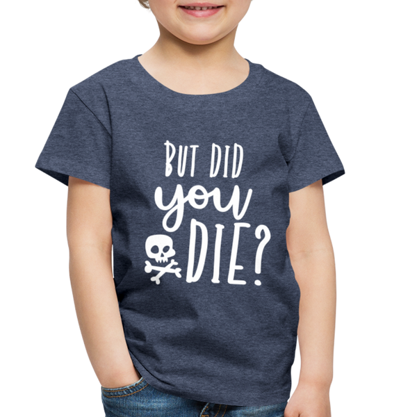 But Did You Die? Funny Toddler Premium T-Shirt - heather blue