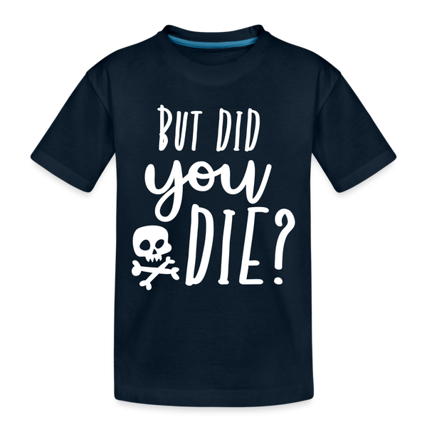 But Did You Die? Funny Toddler Premium T-Shirt - deep navy